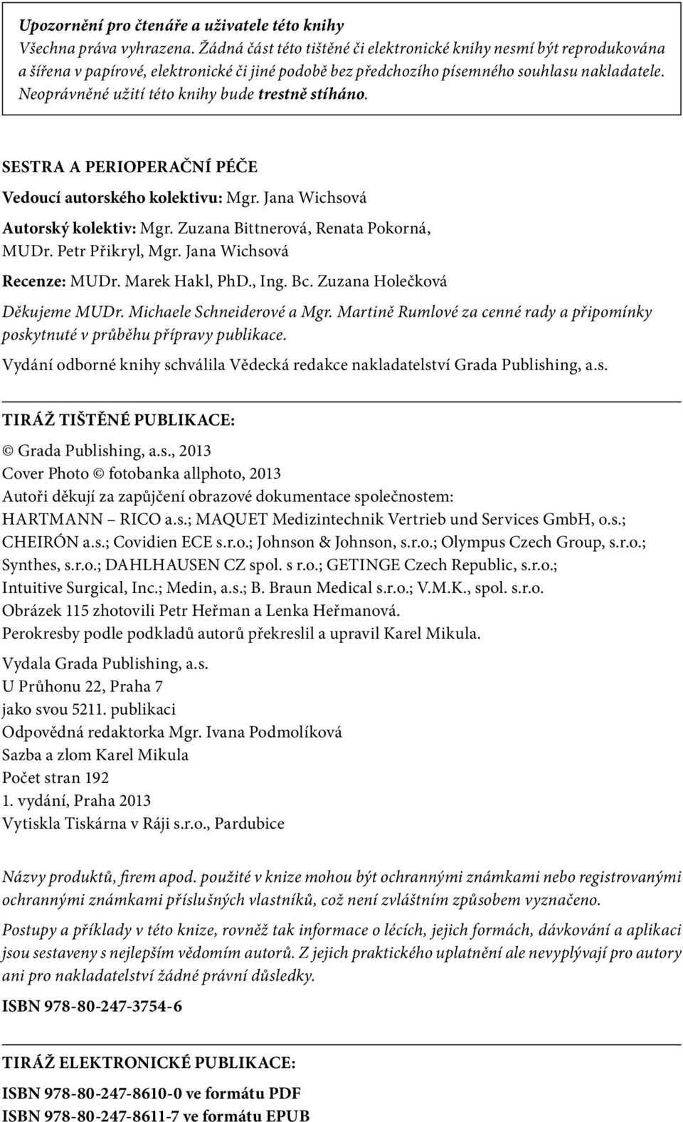 Neoprávněné užití této knihy bude trestně stíháno. SESTRA A PERIOPERAČNÍ PÉČE Vedoucí autorského kolektivu: Mgr. Autorský kolektiv: Mgr. Zuzana Bittnerová, Renata Pokorná, MUDr. Petr Přikryl, Mgr.