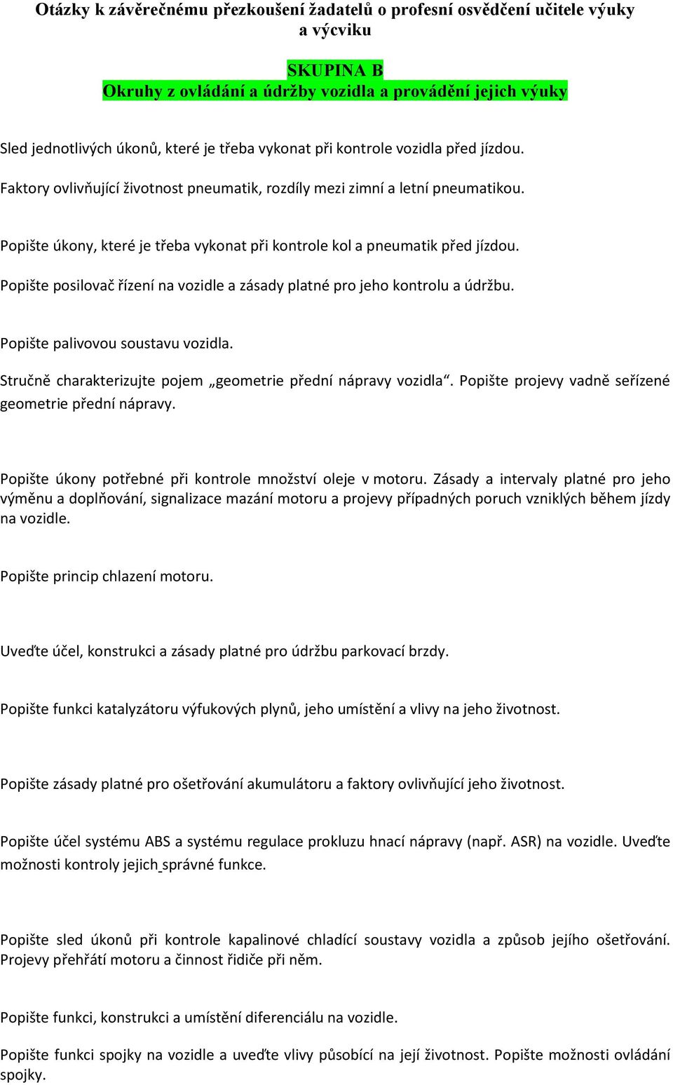 Popište posilovač řízení na vozidle a zásady platné pro jeho kontrolu a údržbu. Popište palivovou soustavu vozidla. Stručně charakterizujte pojem geometrie přední nápravy vozidla.