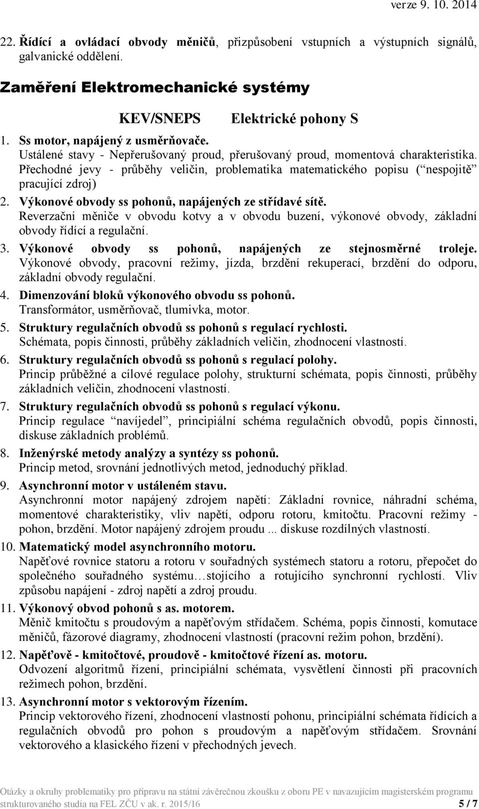 Přechodné jevy - průběhy veličin, problematika matematického popisu ( nespojitě pracující zdroj) 2. Výkonové obvody ss pohonů, napájených ze střídavé sítě.