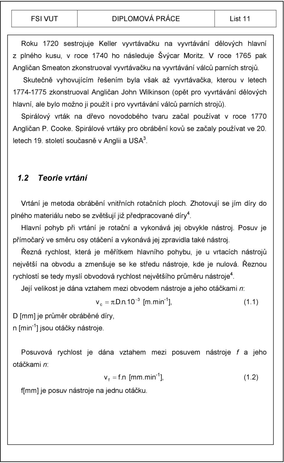 Skutečně vyhovujícím řešením byla však až vyvrtávačka, kterou v letech 1774-1775 zkonstruoval Angličan John Wilkinson (opět pro vyvrtávání dělových hlavní, ale bylo možno ji použít i pro vyvrtávání