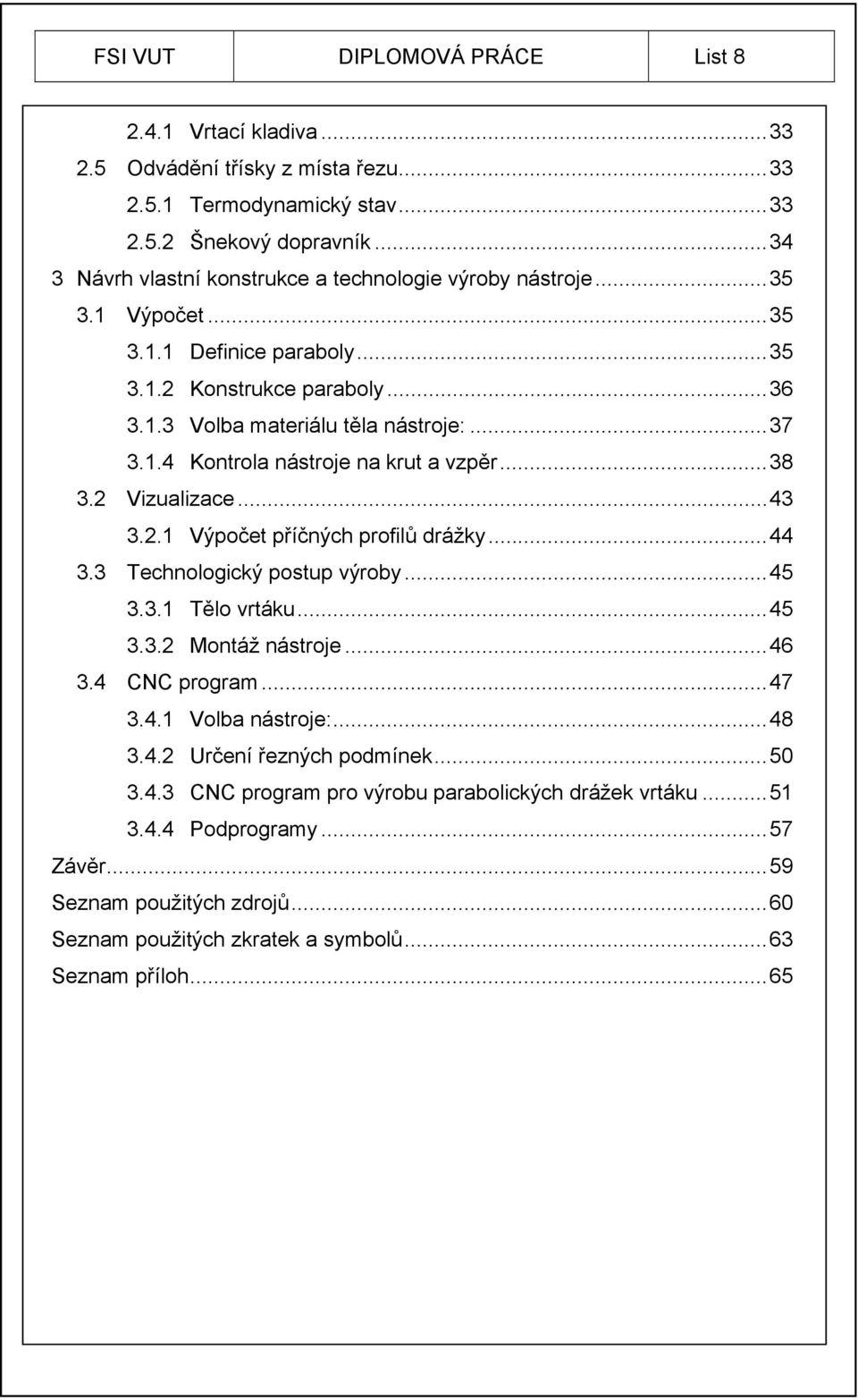 .. 38 3.2 Vizualizace... 43 3.2.1 Výpočet příčných profilů drážky... 44 3.3 Technologický postup výroby... 45 3.3.1 Tělo vrtáku... 45 3.3.2 Montáž nástroje... 46 3.4 CNC program... 47 3.4.1 Volba nástroje:.