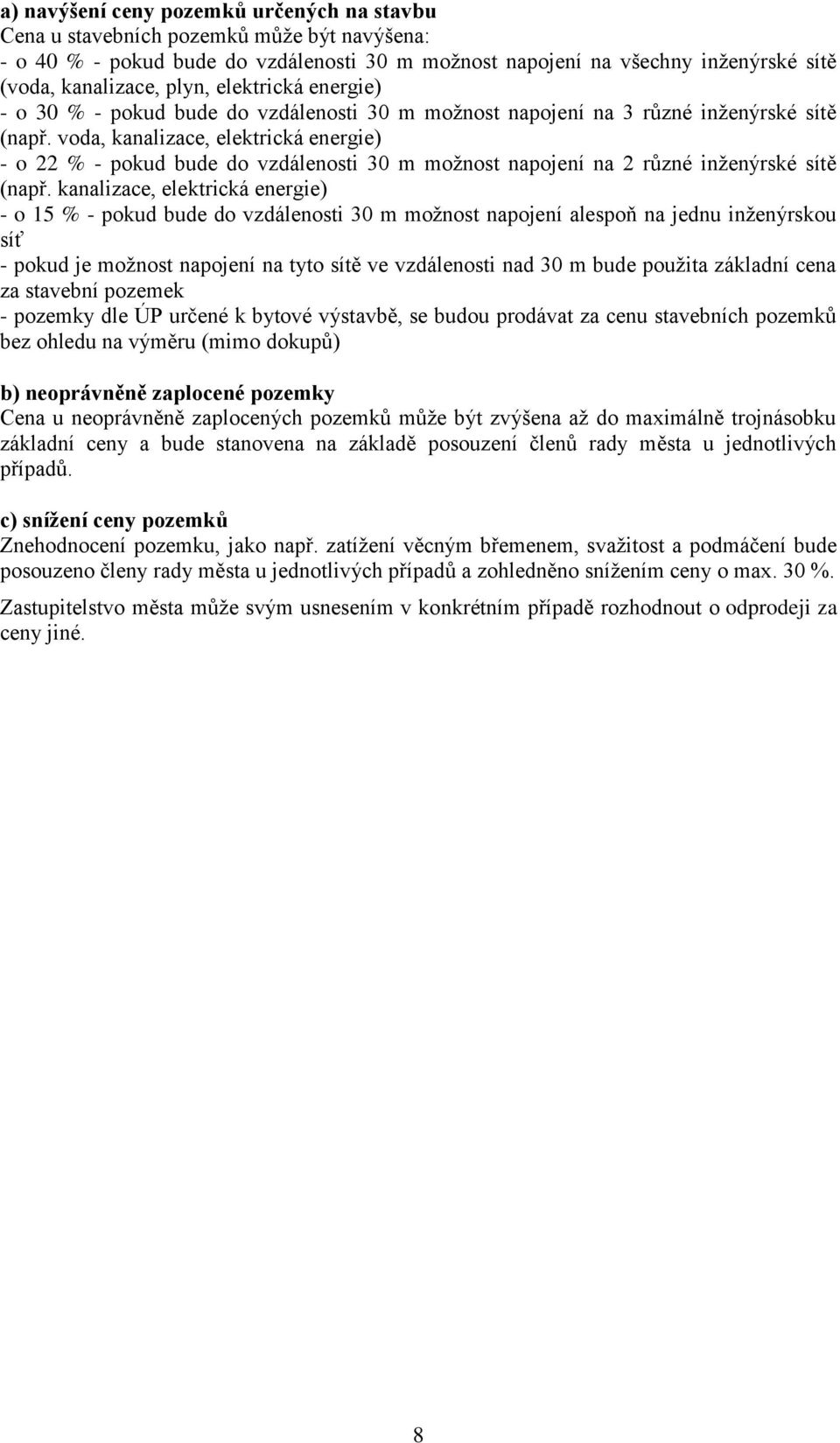 voda, kanalizace, elektrická energie) - o 22 % - pokud bude do vzdálenosti 30 m možnost napojení na 2 různé inženýrské sítě (např.