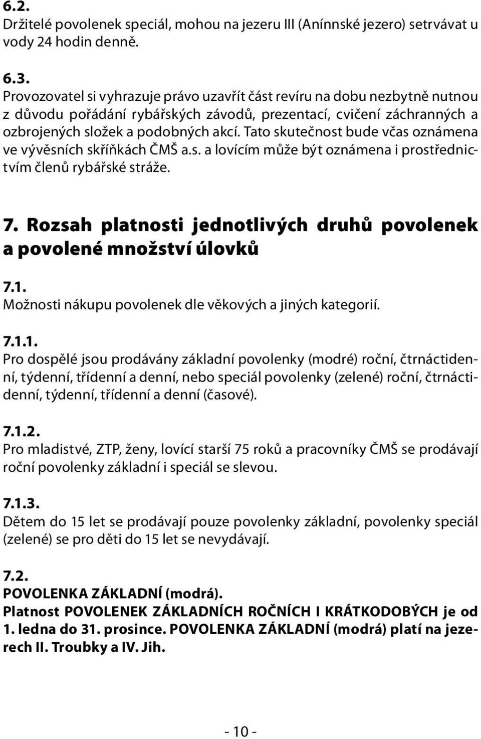 Tato skutečnost bude včas oznámena ve vývěsních skříňkách ČMŠ a.s. a lovícím může být oznámena i prostřednictvím členů rybářské stráže. 7.