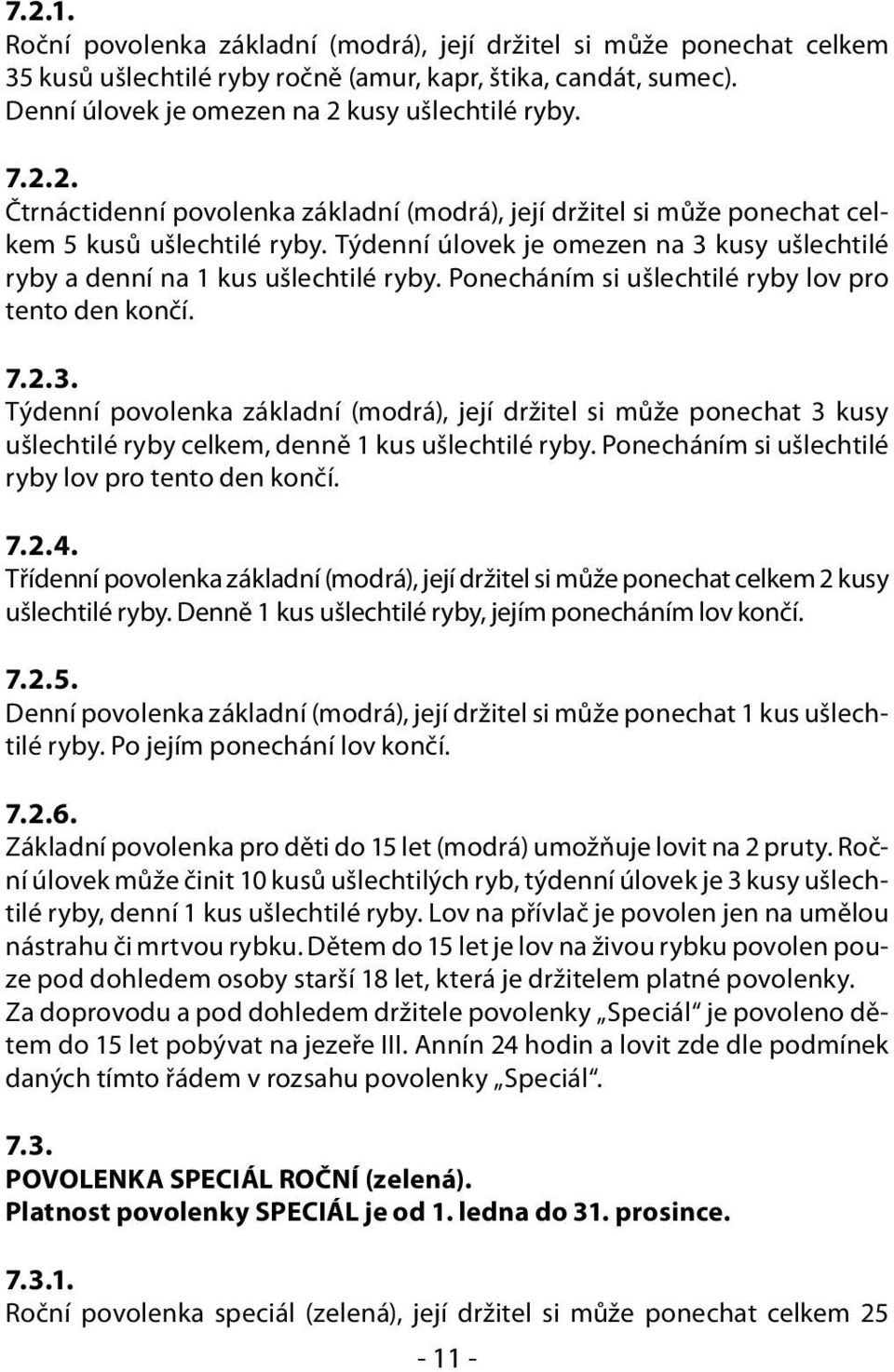 Ponecháním si ušlechtilé ryby lov pro tento den končí. 7.2.4. Třídenní povolenka základní (modrá), její držitel si může ponechat celkem 2 kusy ušlechtilé ryby.