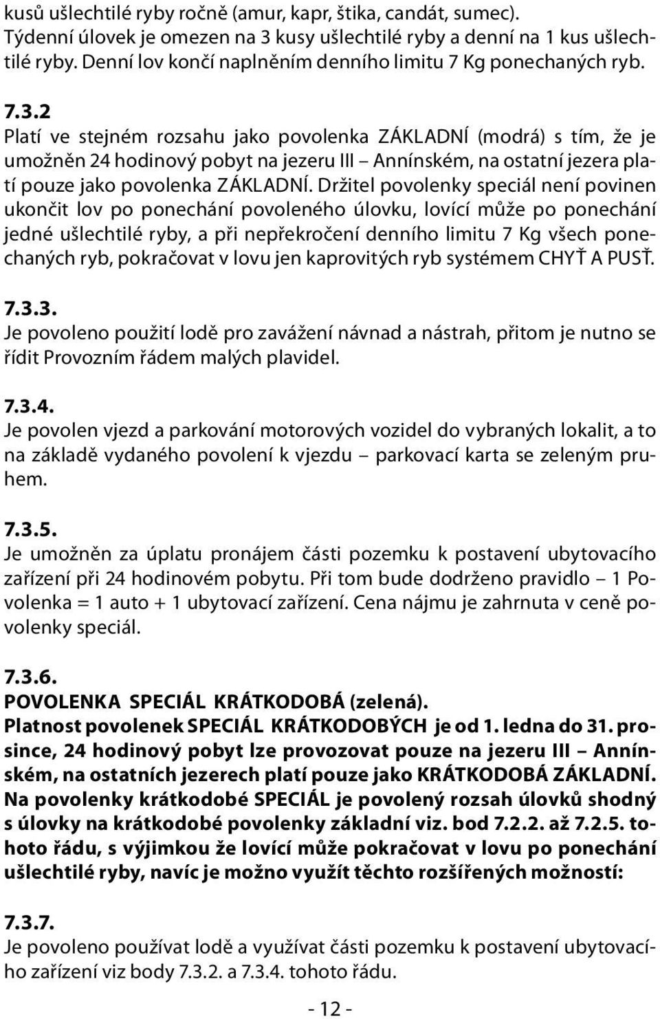 2 Platí ve stejném rozsahu jako povolenka ZÁKLADNÍ (modrá) s tím, že je umožněn 24 hodinový pobyt na jezeru III Annínském, na ostatní jezera platí pouze jako povolenka ZÁKLADNÍ.