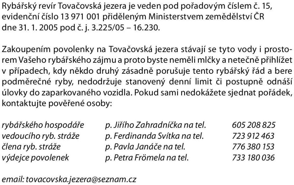 rybářský řád a bere podměrečné ryby, nedodržuje stanovený denní limit či postupně odnáší úlovky do zaparkovaného vozidla.