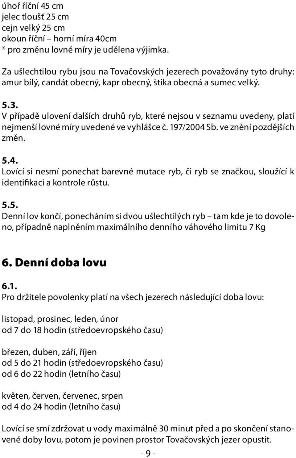 V případě ulovení dalších druhů ryb, které nejsou v seznamu uvedeny, platí nejmenší lovné míry uvedené ve vyhlášce č. 197/2004 