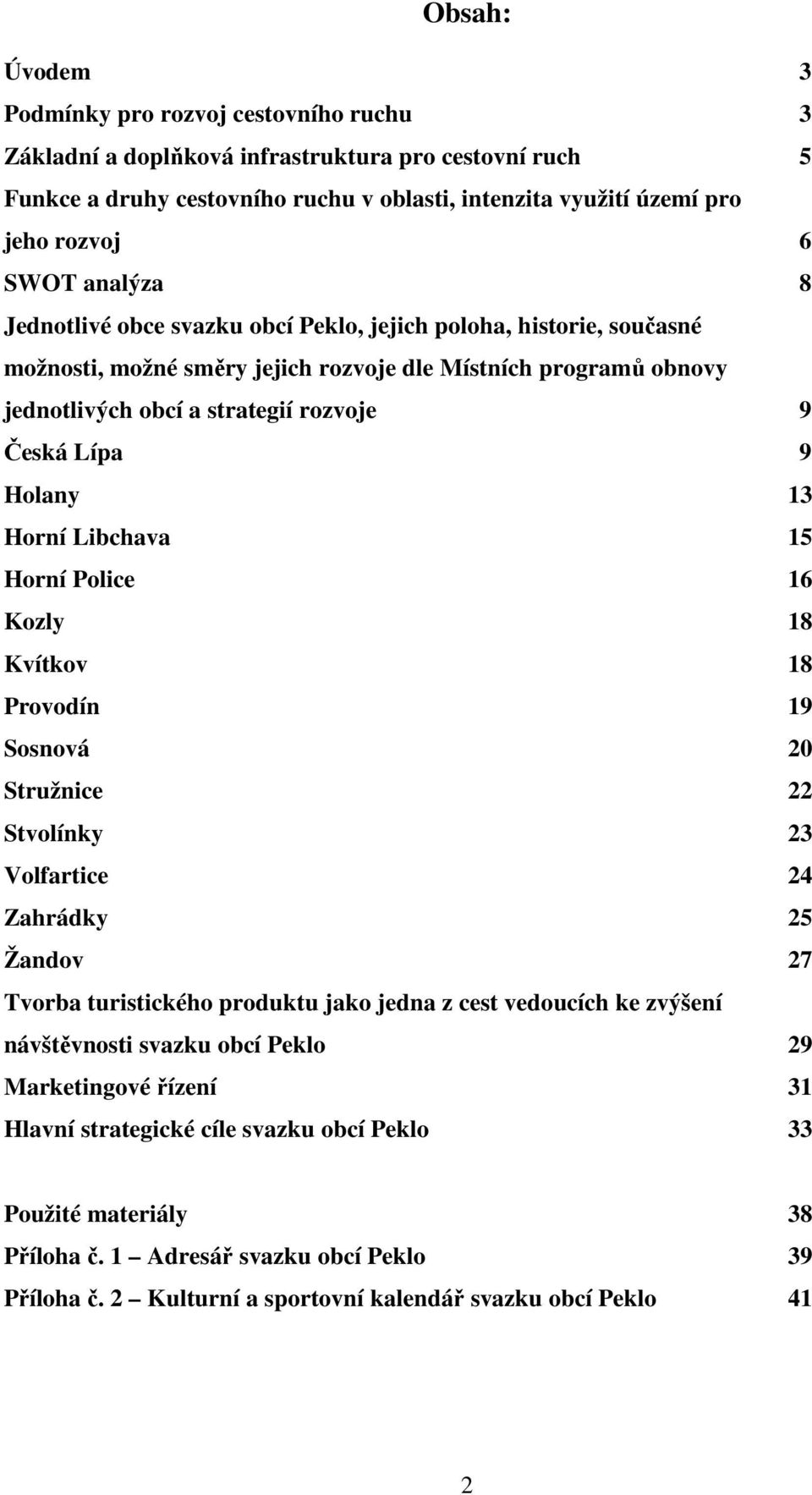 Lípa 9 Holany 13 Horní Libchava 15 Horní Police 16 Kozly 18 Kvítkov 18 Provodín 19 Sosnová 20 Stružnice 22 Stvolínky 23 Volfartice 24 Zahrádky 25 Žandov 27 Tvorba turistického produktu jako jedna z