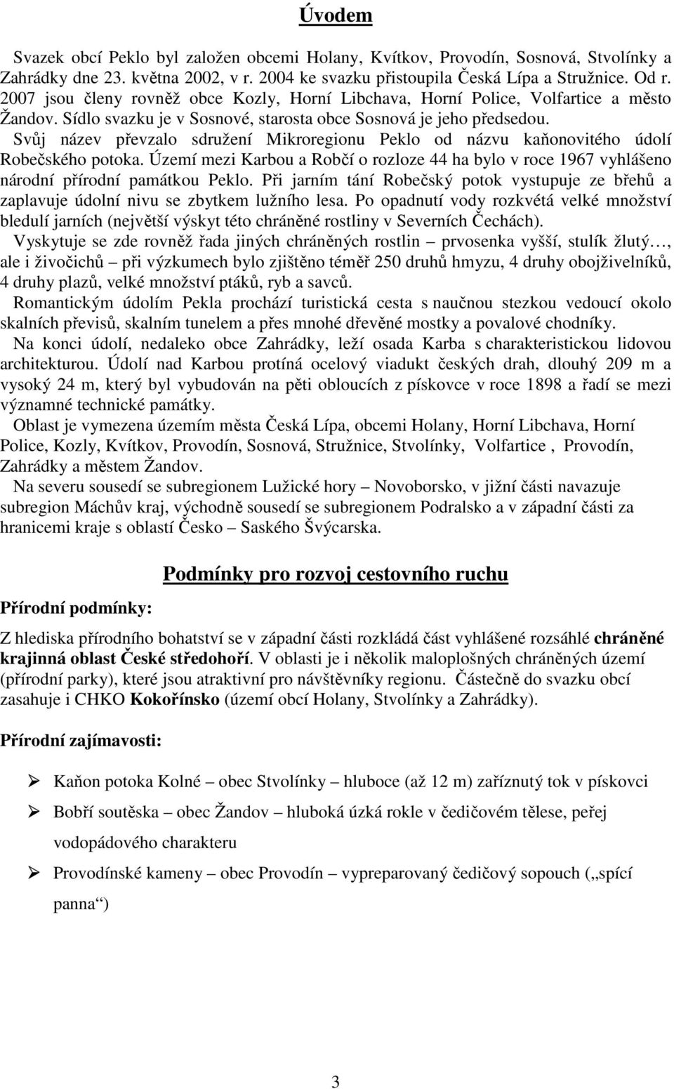 Svůj název převzalo sdružení Mikroregionu Peklo od názvu kaňonovitého údolí Robečského potoka. Území mezi Karbou a Robčí o rozloze 44 ha bylo v roce 1967 vyhlášeno národní přírodní památkou Peklo.