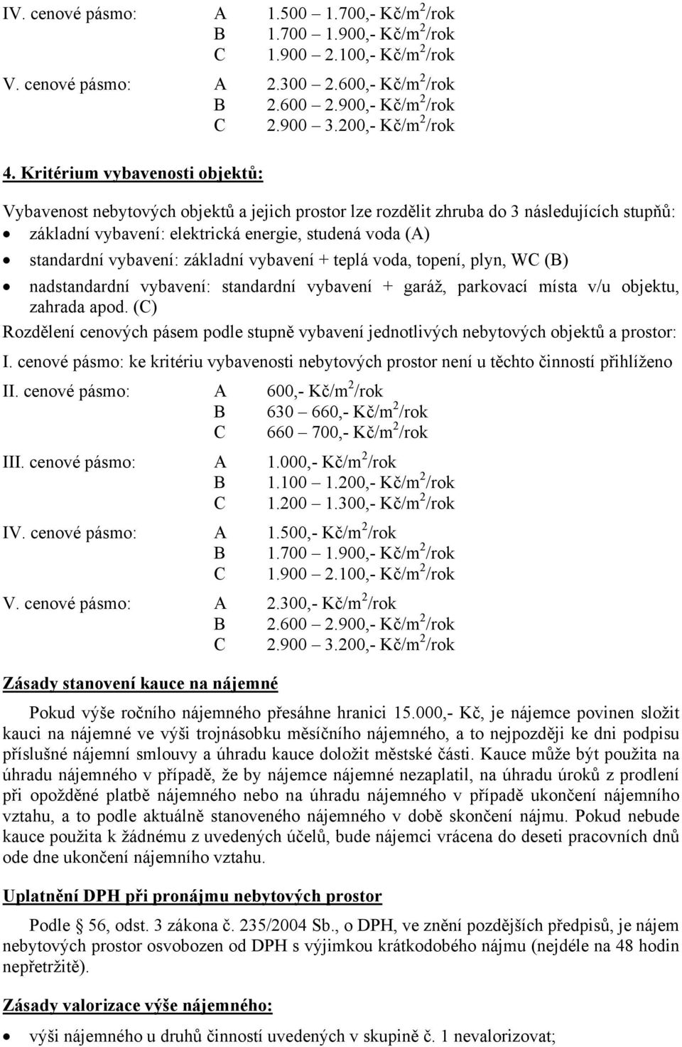 vybavení: základní vybavení + teplá voda, topení, plyn, W () nadstandardní vybavení: standardní vybavení + garáž, parkovací místa v/u objektu, zahrada apod.