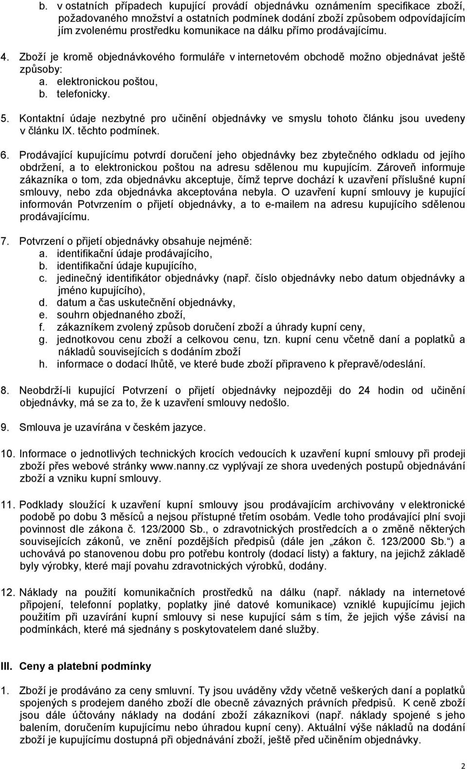 Kontaktní údaje nezbytné pro učinění objednávky ve smyslu tohoto článku jsou uvedeny v článku IX. těchto podmínek. 6.