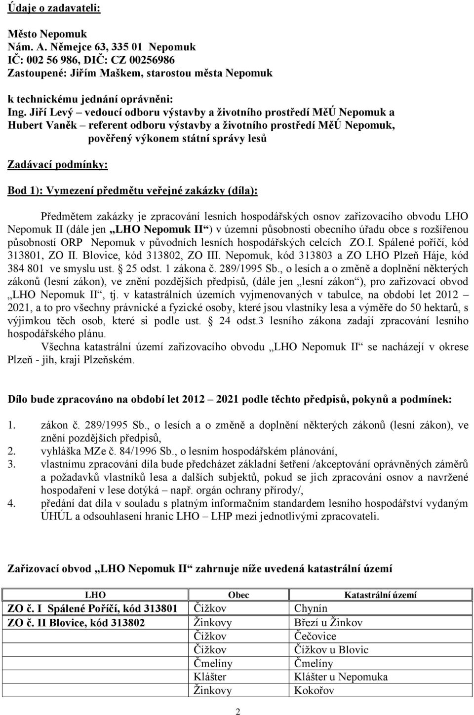 Bod 1): Vymezení předmětu veřejné zakázky (díla): Předmětem zakázky je zpracování lesních hospodářských osnov zařizovacího obvodu LHO Nepomuk II (dále jen LHO Nepomuk II ) v územní působnosti