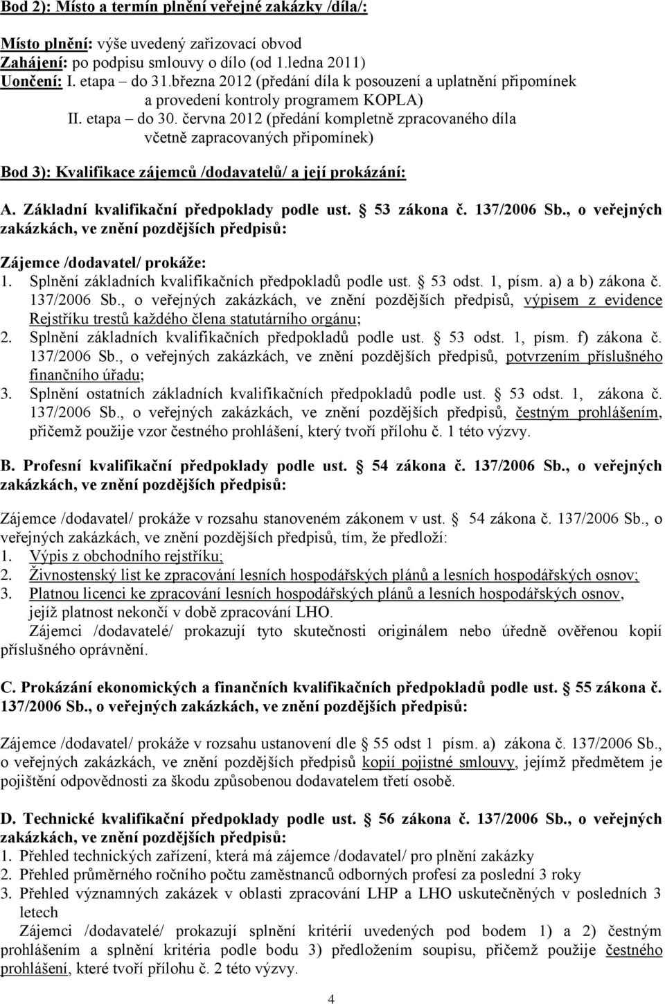 června 2012 (předání kompletně zpracovaného díla včetně zapracovaných připomínek) Bod 3): Kvalifikace zájemců /dodavatelů/ a její prokázání: A. Základní kvalifikační předpoklady podle ust.