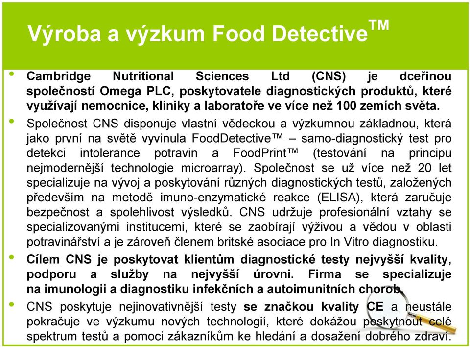 Společnost CNS disponuje vlastní vědeckou a výzkumnou základnou, která jako první na světě vyvinula FoodDetective samo-diagnostický test pro detekci intolerance potravin a FoodPrint (testování na