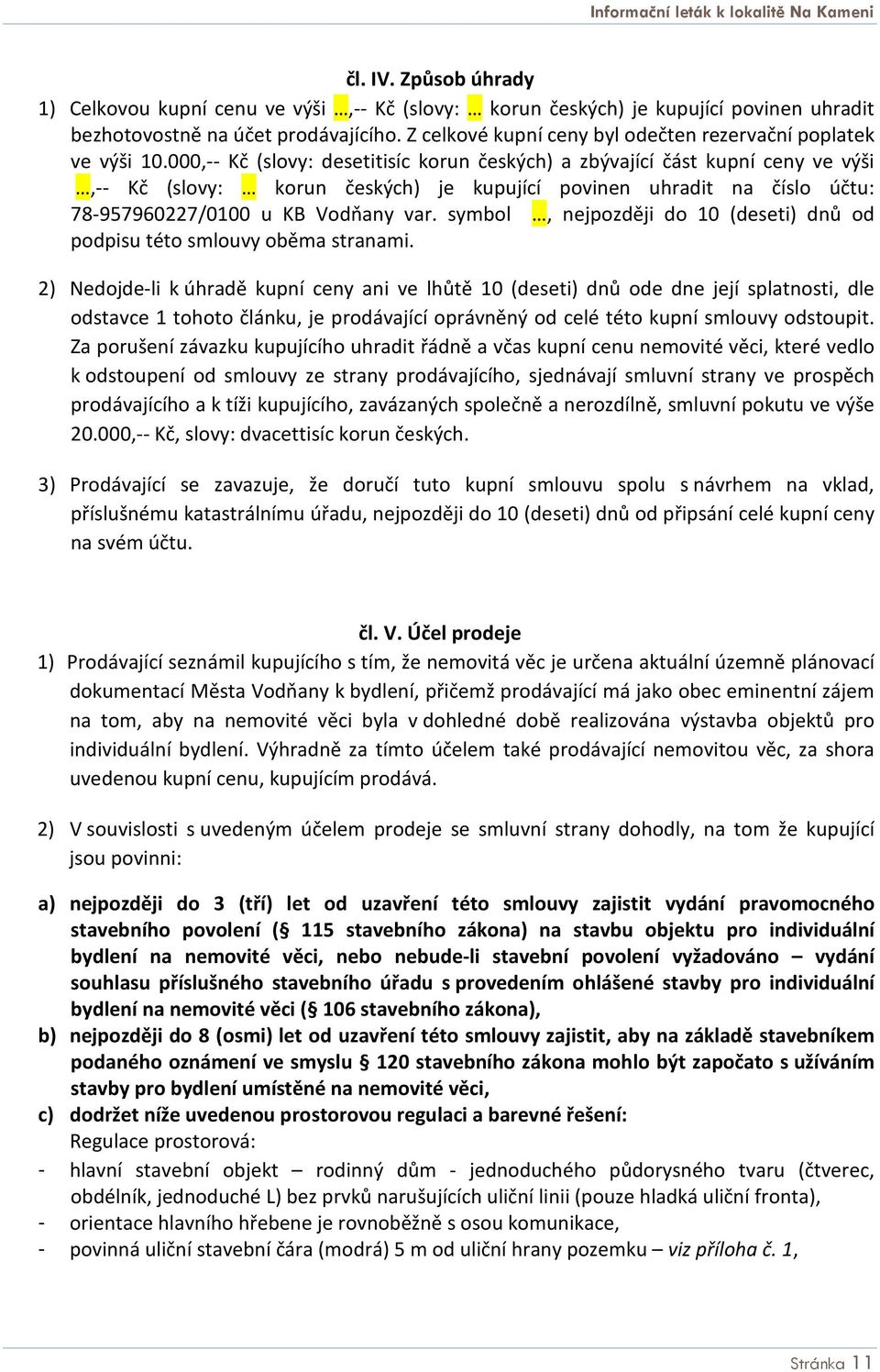 000,-- Kč (slovy: desetitisíc korun českých) a zbývající část kupní ceny ve výši,-- Kč (slovy: korun českých) je kupující povinen uhradit na číslo účtu: 78-957960227/0100 u KB Vodňany var.