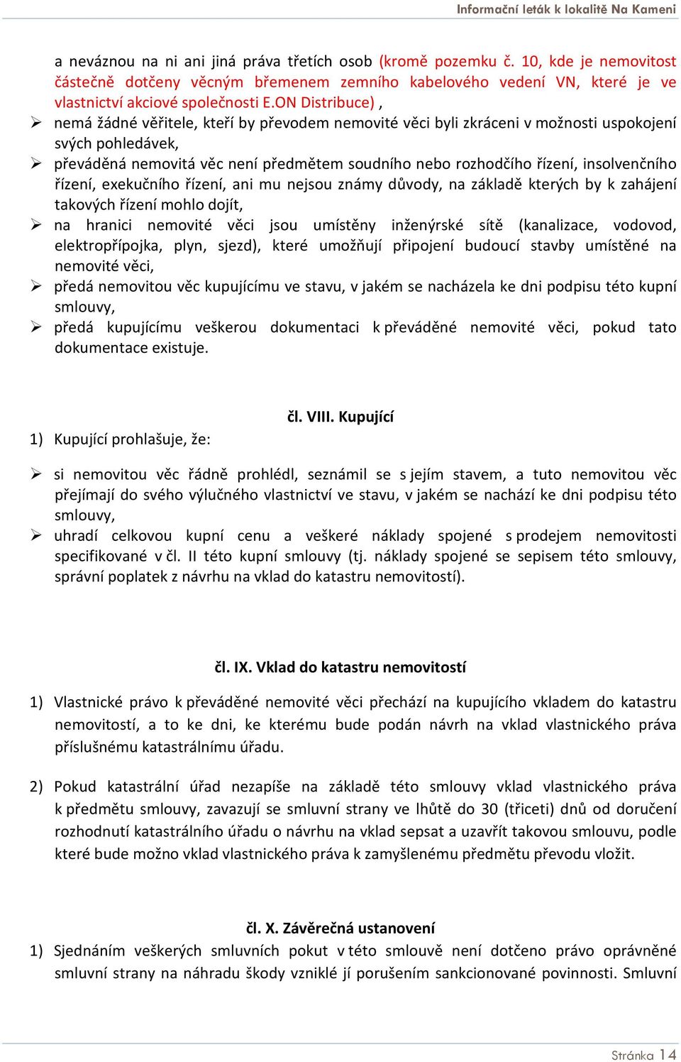 insolvenčního řízení, exekučního řízení, ani mu nejsou známy důvody, na základě kterých by k zahájení takových řízení mohlo dojít, na hranici nemovité věci jsou umístěny inženýrské sítě (kanalizace,