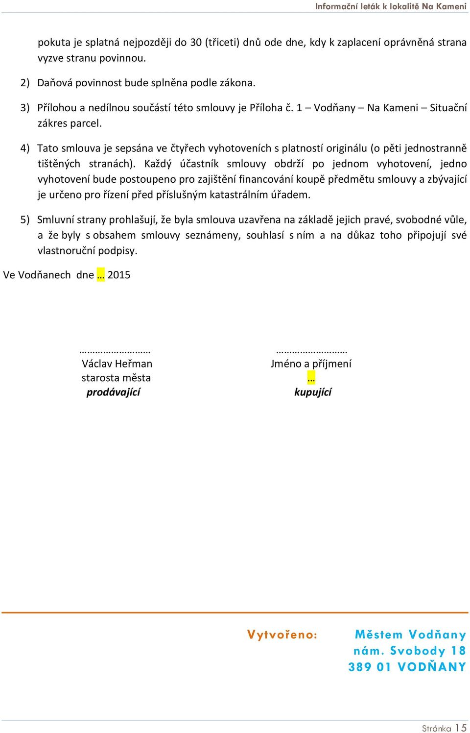 4) Tato smlouva je sepsána ve čtyřech vyhotoveních s platností originálu (o pěti jednostranně tištěných stranách).