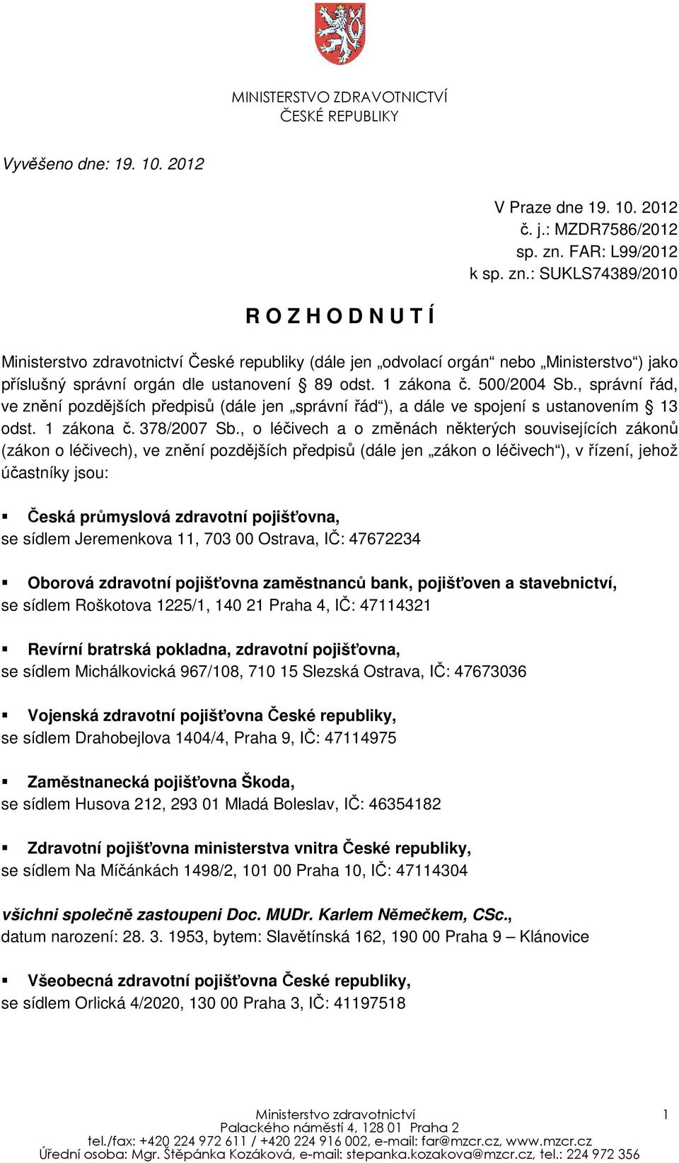 : SUKLS74389/2010 R O Z H O D N U T Í Ministerstvo zdravotnictví České republiky (dále jen odvolací orgán nebo Ministerstvo ) jako příslušný správní orgán dle ustanovení 89 odst. 1 zákona č.