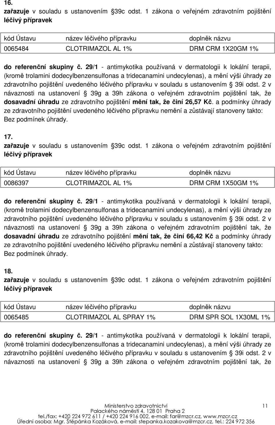 0086397 CLOTRIMAZOL AL 1% DRM CRM 1X50GM 1% dosavadní úhradu ze zdravotního pojištění