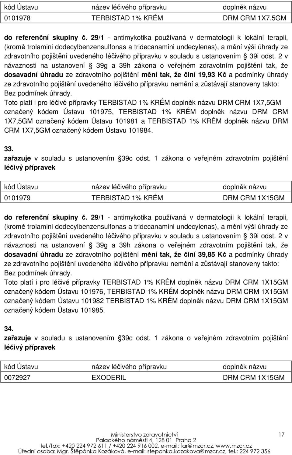 101975, TERBISTAD 1% KRÉM doplněk názvu DRM CRM 1X7,5GM označený kódem Ústavu 101981 a TERBISTAD 1% KRÉM doplněk názvu DRM CRM 1X7,5GM označený kódem Ústavu 101984. 33.