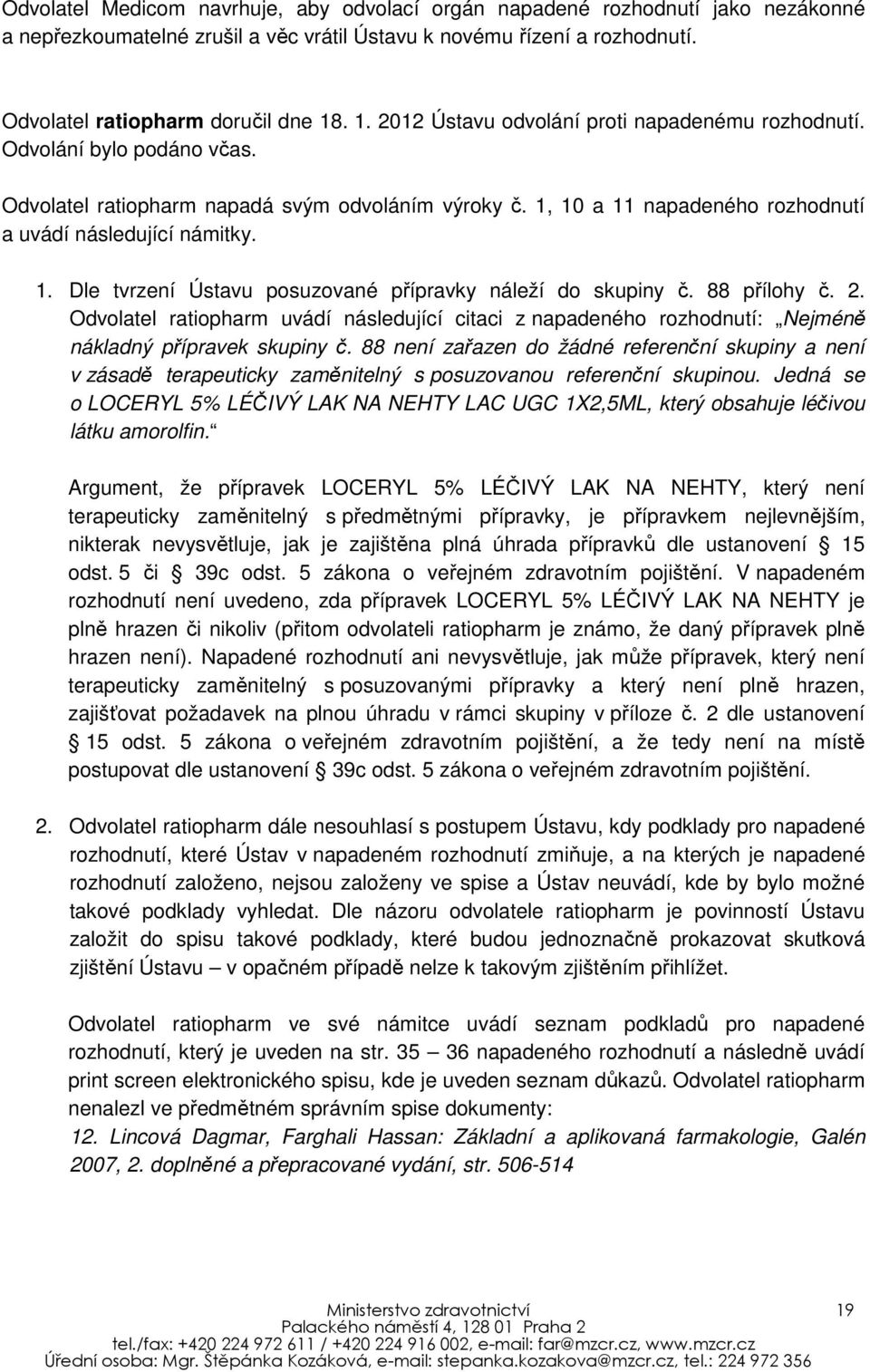 88 přílohy č. 2. Odvolatel ratiopharm uvádí následující citaci z napadeného rozhodnutí: Nejméně nákladný přípravek skupiny č.