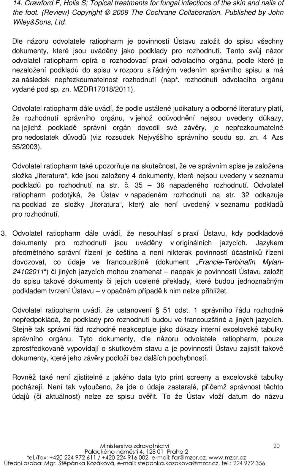 Tento svůj názor odvolatel ratiopharm opírá o rozhodovací praxi odvolacího orgánu, podle které je nezaložení podkladů do spisu v rozporu s řádným vedením správního spisu a má za následek