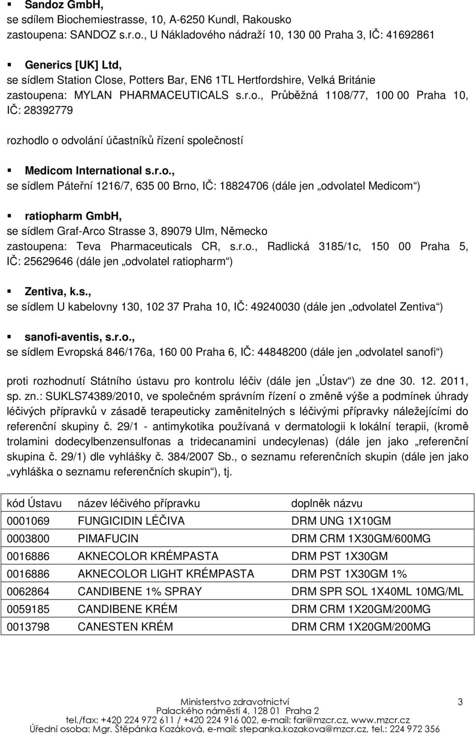 r.o., Radlická 3185/1c, 150 00 Praha 5, IČ: 25629646 (dále jen odvolatel ratiopharm ) Zentiva, k.s.