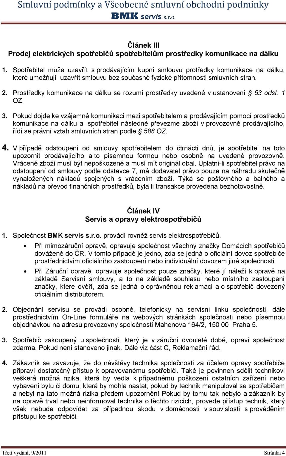 Prostředky komunikace na dálku se rozumí prostředky uvedené v ustanovení 53 odst. 1 OZ. 3.