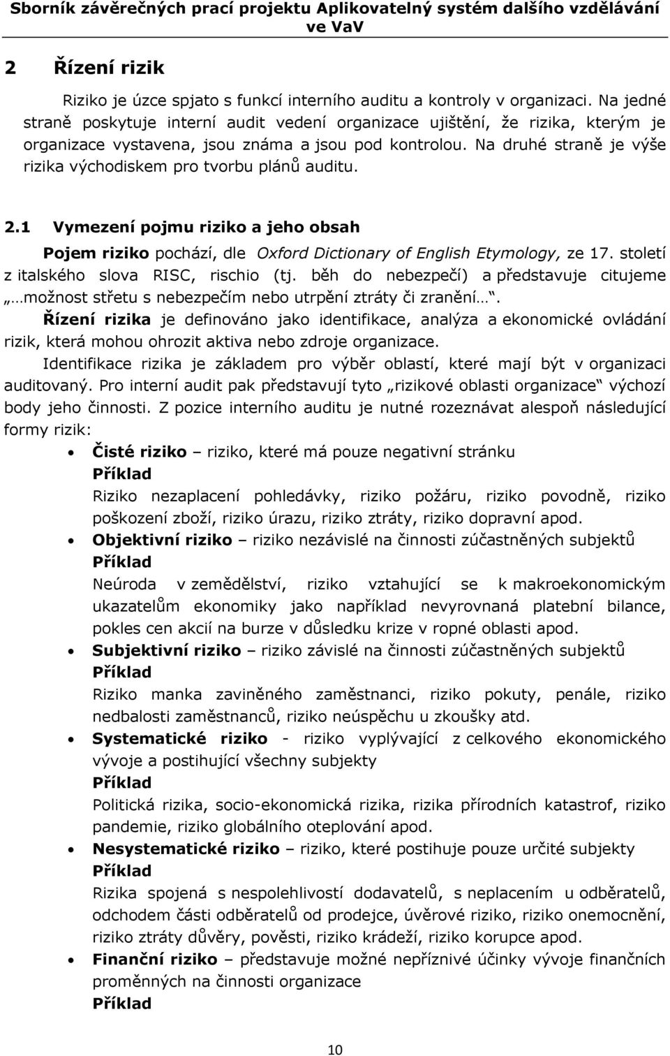 Na druhé straně je výše rizika východiskem pro tvorbu plánů auditu. 2.1 Vymezení pojmu riziko a jeho obsah Pojem riziko pochází, dle Oxford Dictionary of English Etymology, ze 17.