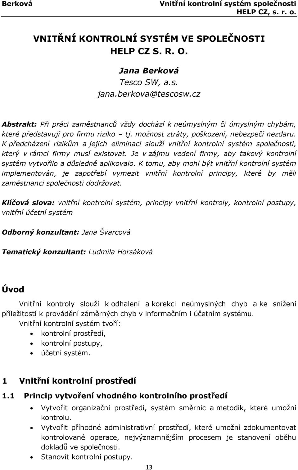 K předcházení rizikům a jejich eliminaci slouží vnitřní kontrolní systém společnosti, který v rámci firmy musí existovat.