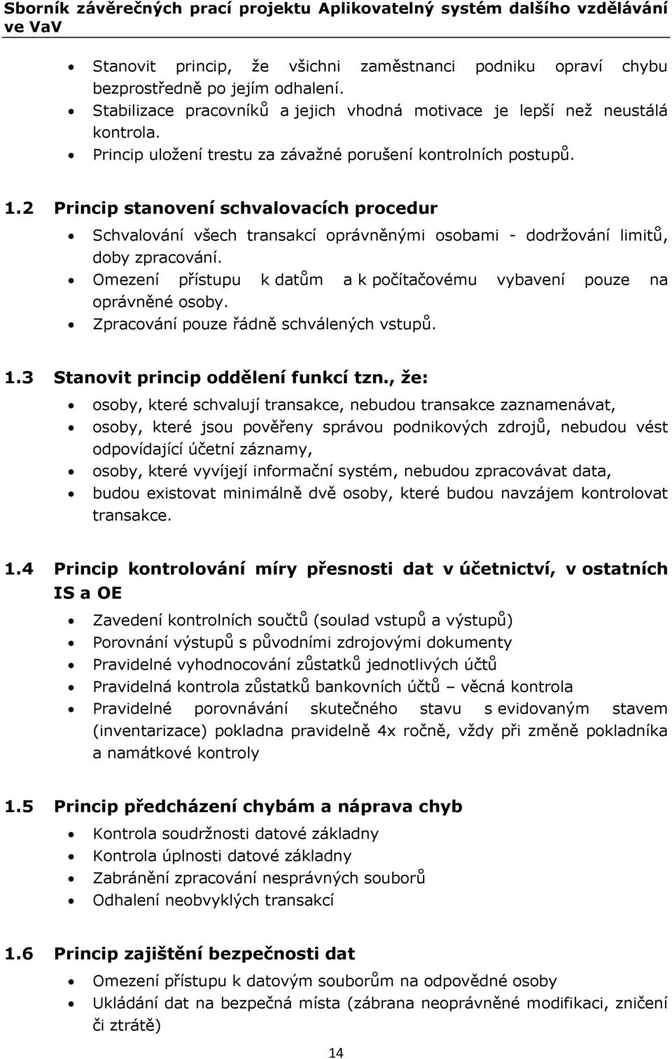 2 Princip stanovení schvalovacích procedur Schvalování všech transakcí oprávněnými osobami - dodržování limitů, doby zpracování.