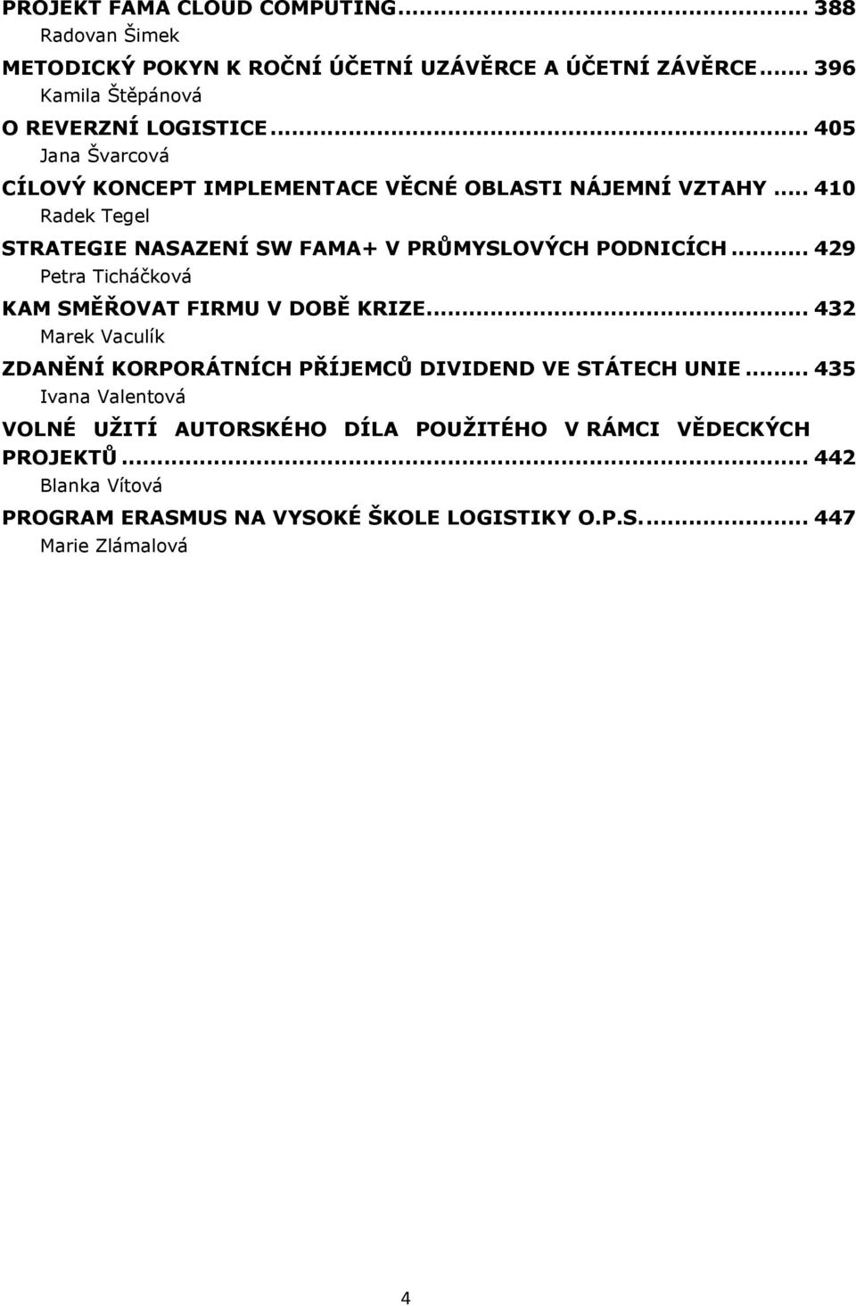 .. 429 Petra Ticháčková KAM SMĚŘOVAT FIRMU V DOBĚ KRIZE... 432 Marek Vaculík ZDANĚNÍ KORPORÁTNÍCH PŘÍJEMCŮ DIVIDEND VE STÁTECH UNIE.