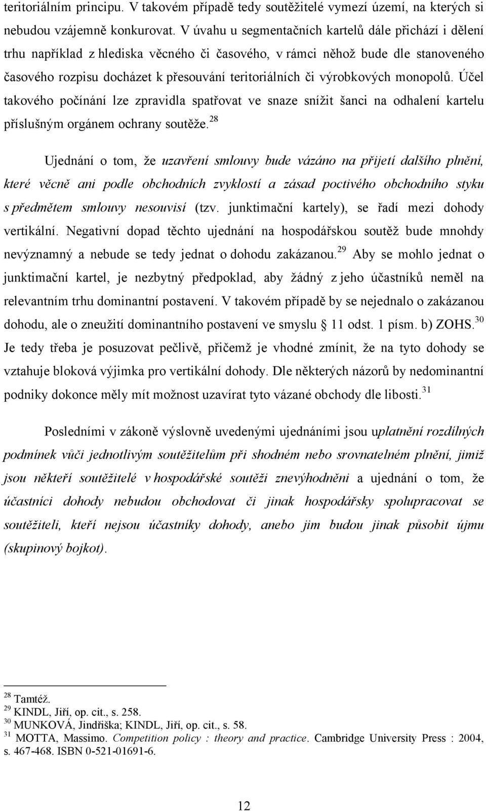 výrobkových monopolů. Účel takového počínání lze zpravidla spatřovat ve snaze snížit šanci na odhalení kartelu příslušným orgánem ochrany soutěže.