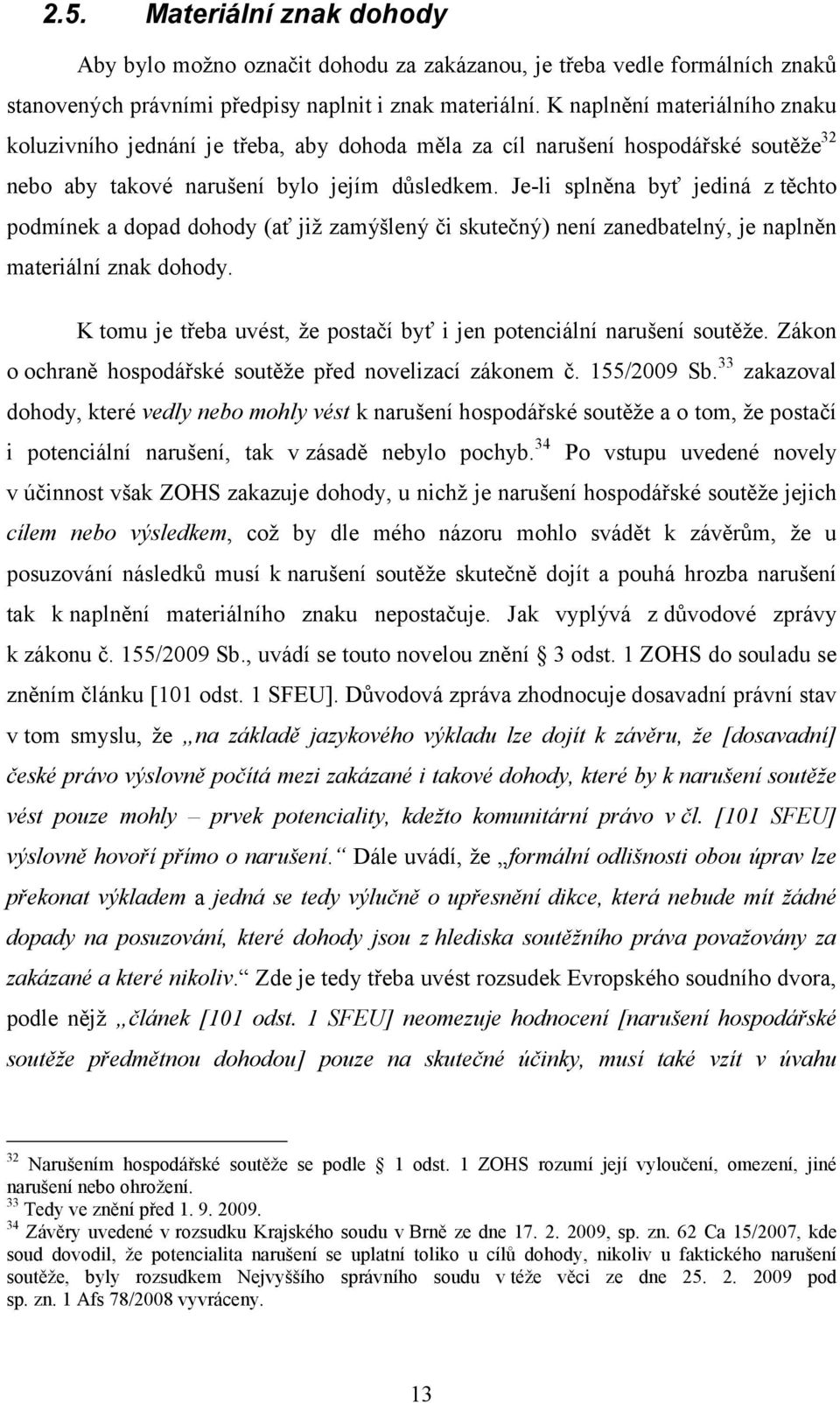 Je-li splněna byť jediná z těchto podmínek a dopad dohody (ať již zamýšlený či skutečný) není zanedbatelný, je naplněn materiální znak dohody.