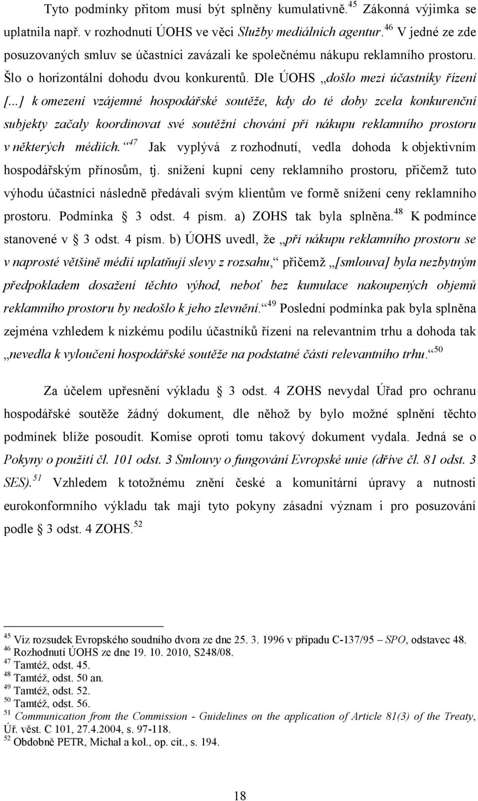 ..] komezení vzájemné hospodářské soutěže, kdy do té doby zcela konkurenční subjekty začaly koordinovat své soutěžní chování při nákupu reklamního prostoru v některých médiích.