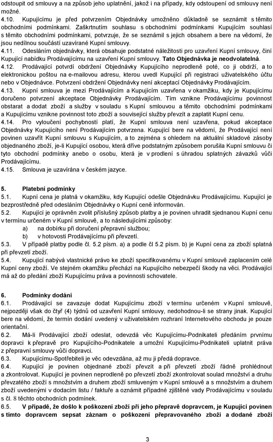 Zaškrtnutím souhlasu s obchodními podmínkami Kupujícím souhlasí s těmito obchodními podmínkami, potvrzuje, že se seznámil s jejich obsahem a bere na vědomí, že jsou nedílnou součástí uzavírané Kupní