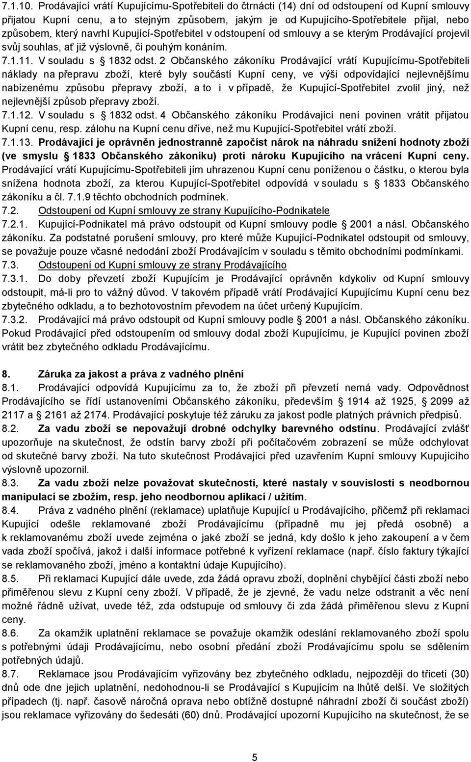 který navrhl Kupující-Spotřebitel v odstoupení od smlouvy a se kterým Prodávající projevil svůj souhlas, ať již výslovně, či pouhým konáním. 7.1.11. V souladu s 1832 odst.