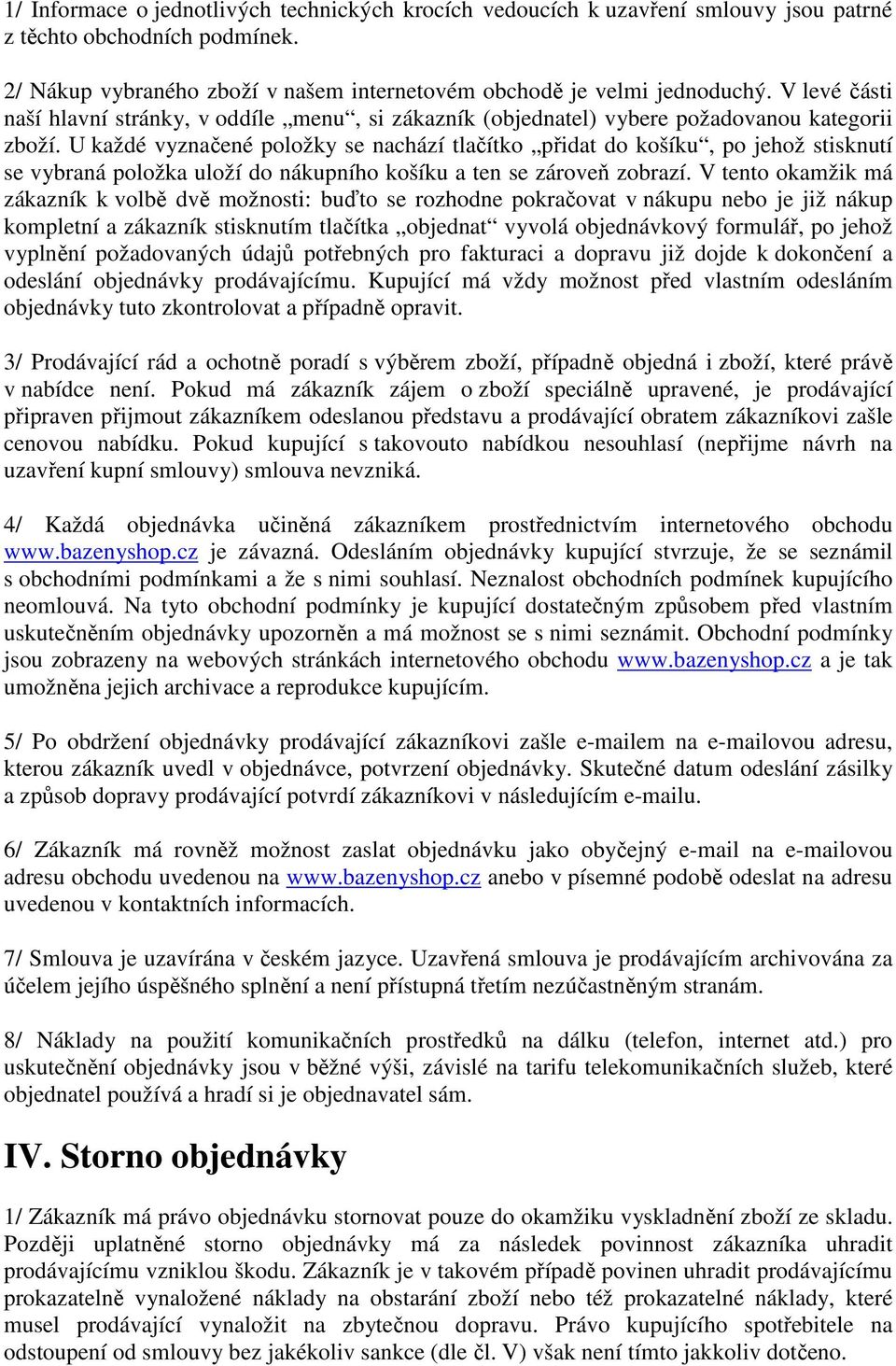 U každé vyznačené položky se nachází tlačítko přidat do košíku, po jehož stisknutí se vybraná položka uloží do nákupního košíku a ten se zároveň zobrazí.