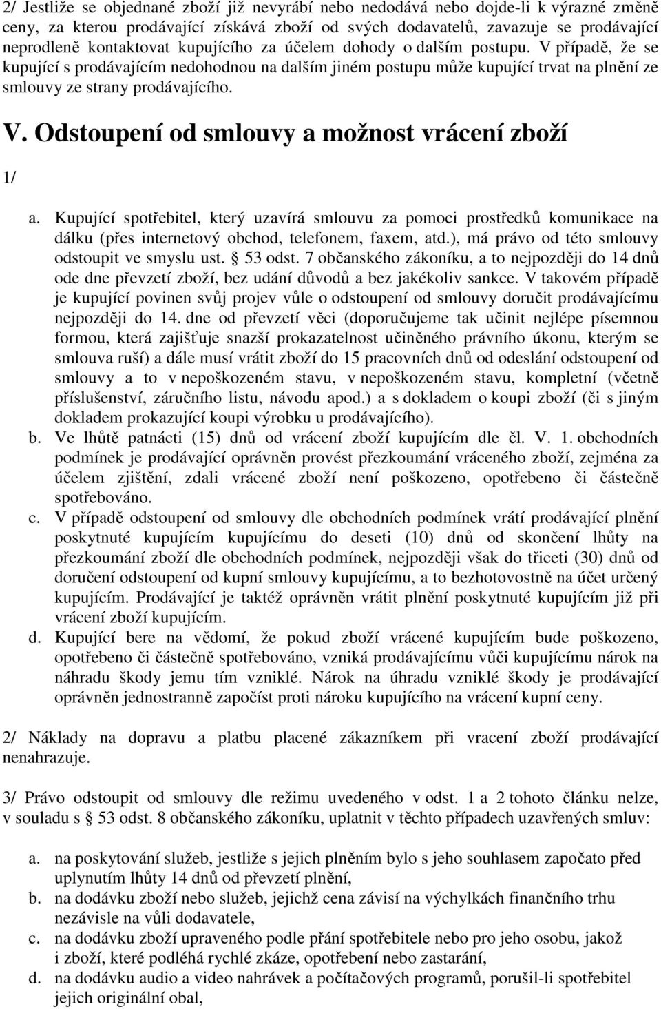 Kupující spotřebitel, který uzavírá smlouvu za pomoci prostředků komunikace na dálku (přes internetový obchod, telefonem, faxem, atd.), má právo od této smlouvy odstoupit ve smyslu ust. 53 odst.