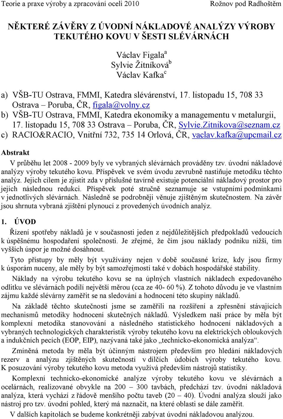 cz c) RACIO&RACIO, Vnitřní 732, 735 14 Orlová, ČR, vaclav.kafka@upcmail.cz Abstrakt V průběhu let 2008-2009 byly ve vybraných slévárnách prováděny tzv. úvodní nákladové analýzy výroby tekutého kovu.