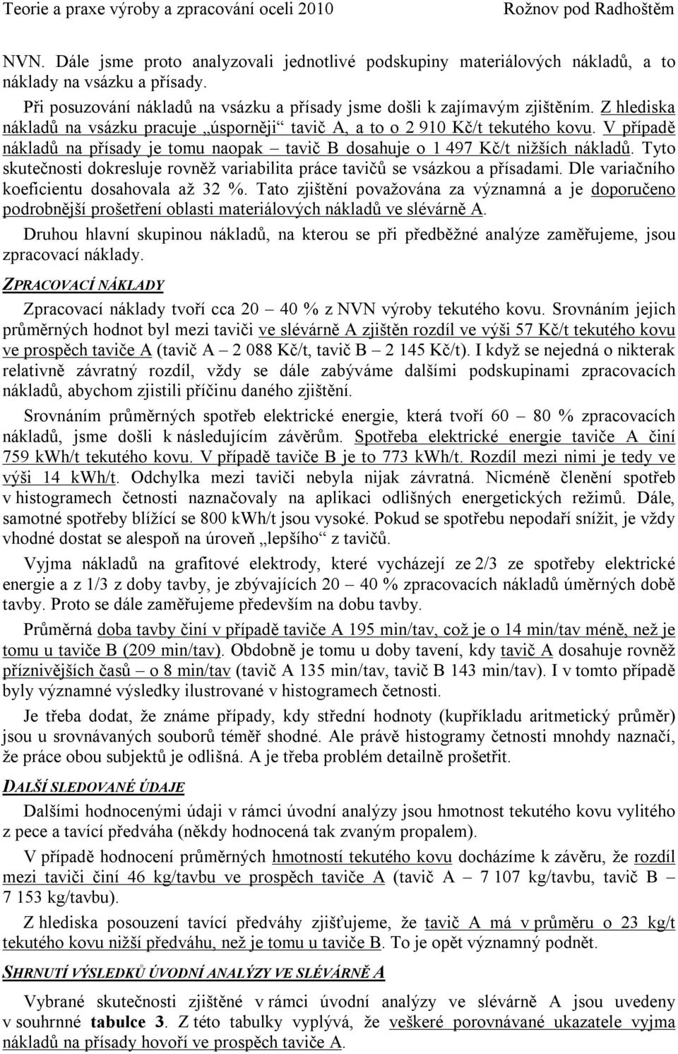 Tyto skutečnosti dokresluje rovněž variabilita práce tavičů se vsázkou a přísadami. Dle variačního koeficientu dosahovala až 32 %.