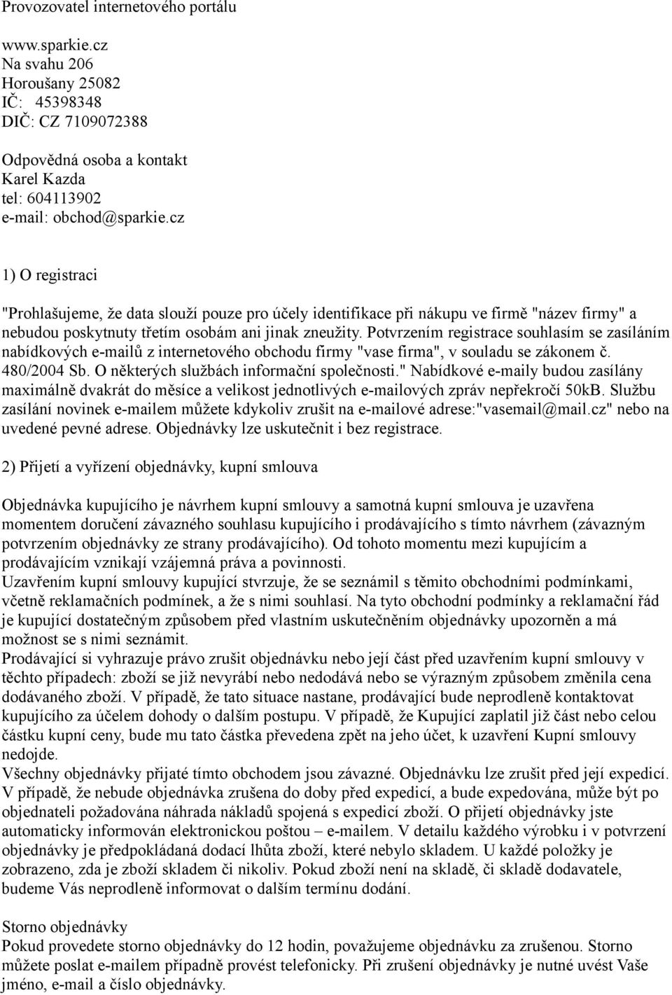 Potvrzením registrace souhlasím se zasíláním nabídkových e-mailů z internetového obchodu firmy "vase firma", v souladu se zákonem č. 480/2004 Sb. O některých službách informační společnosti.