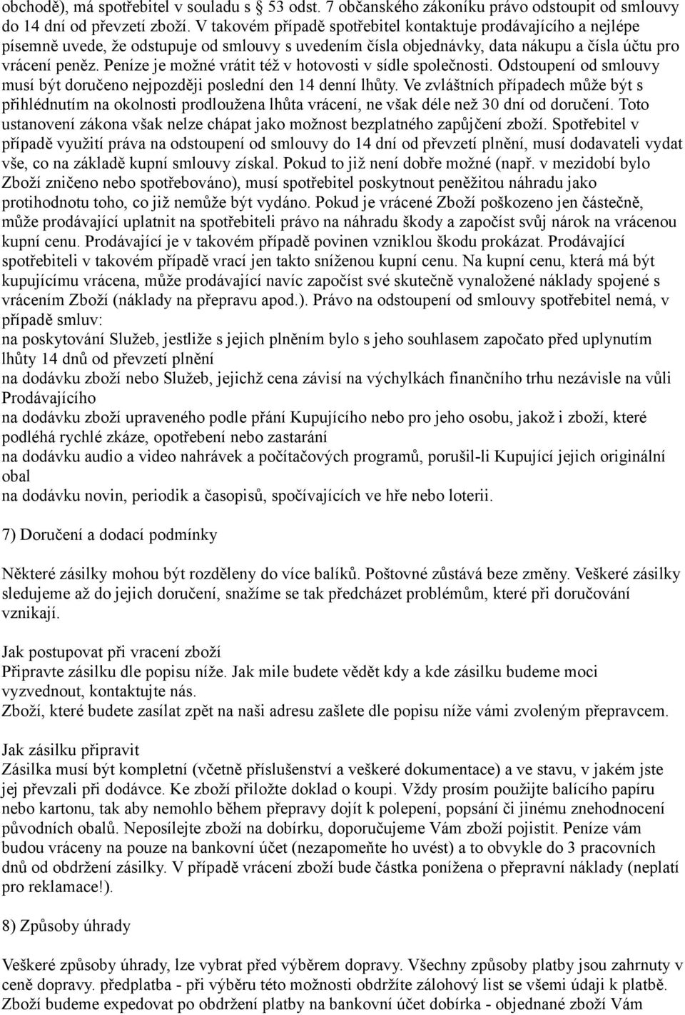 Peníze je možné vrátit též v hotovosti v sídle společnosti. Odstoupení od smlouvy musí být doručeno nejpozději poslední den 14 denní lhůty.