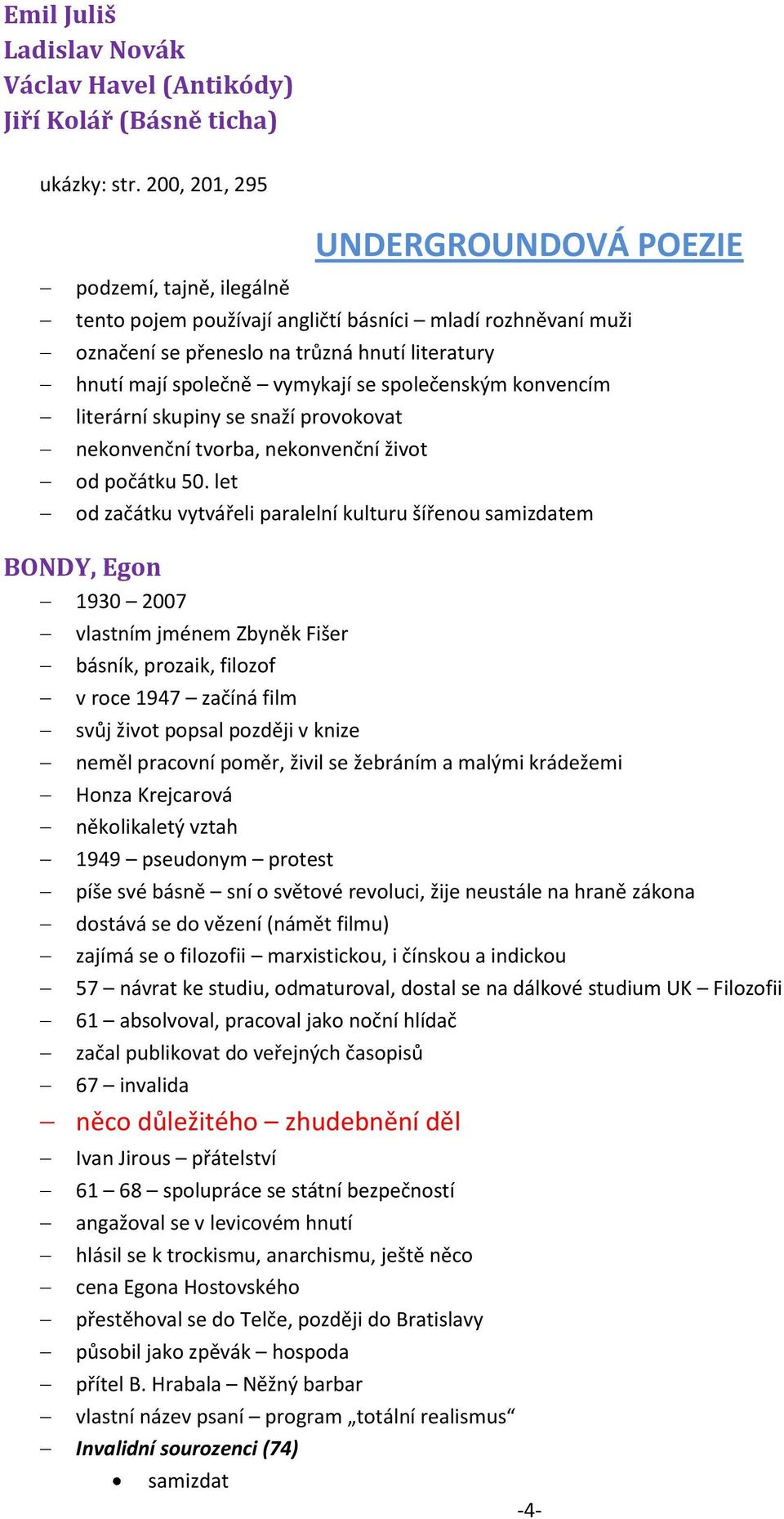 se společenským konvencím literární skupiny se snaží provokovat nekonvenční tvorba, nekonvenční život od počátku 50.