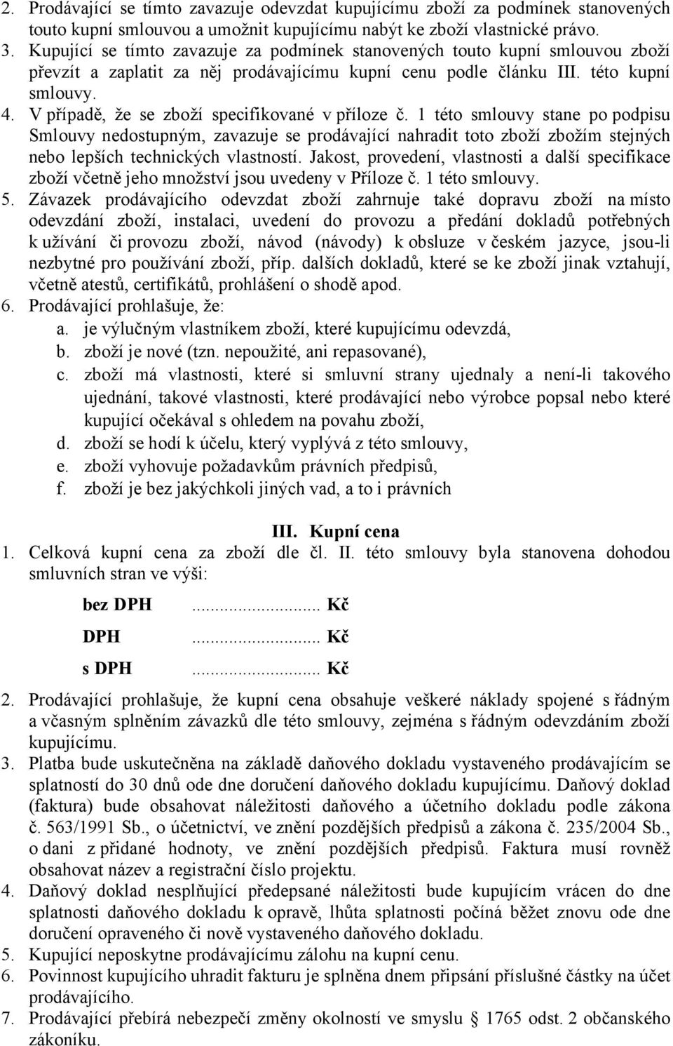 V případě, že se zboží specifikované v příloze č. 1 této smlouvy stane po podpisu Smlouvy nedostupným, zavazuje se prodávající nahradit toto zboží zbožím stejných nebo lepších technických vlastností.