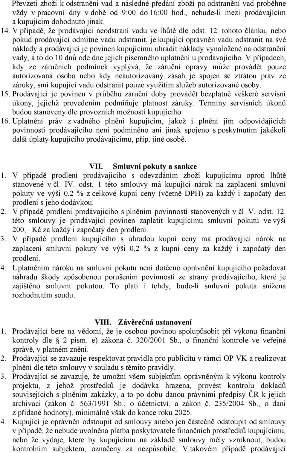 tohoto článku, nebo pokud prodávající odmítne vadu odstranit, je kupující oprávněn vadu odstranit na své náklady a prodávající je povinen kupujícímu uhradit náklady vynaložené na odstranění vady, a