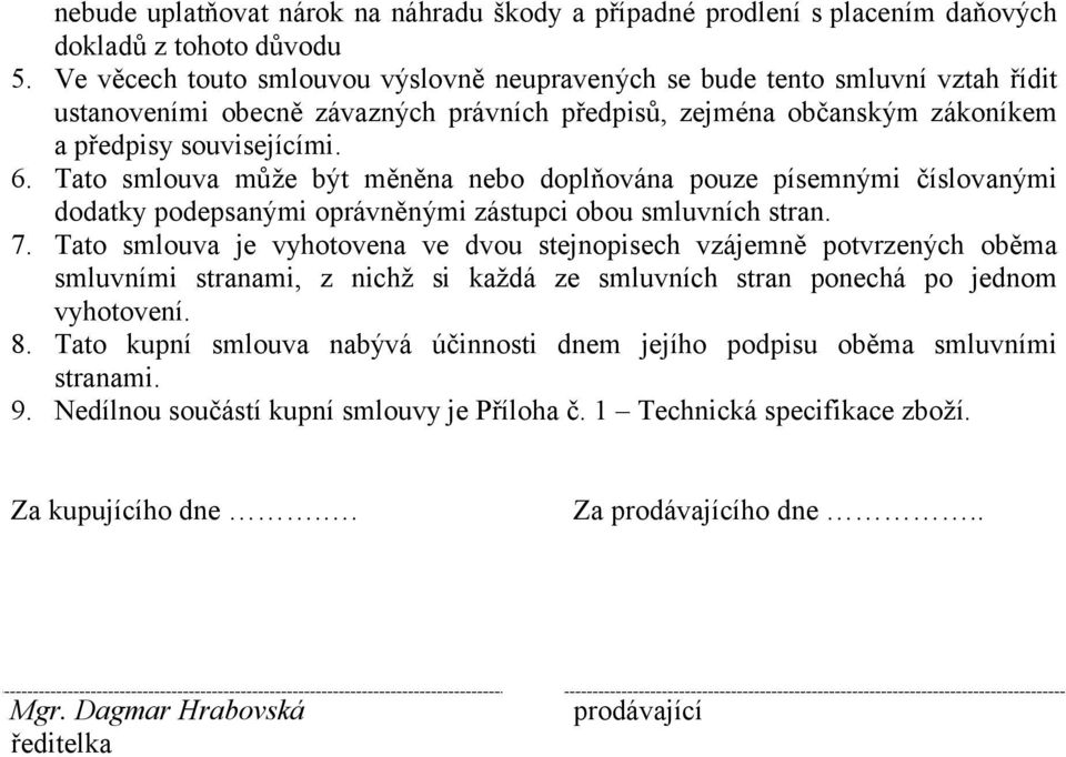 Tato smlouva může být měněna nebo doplňována pouze písemnými číslovanými dodatky podepsanými oprávněnými zástupci obou smluvních stran. 7.