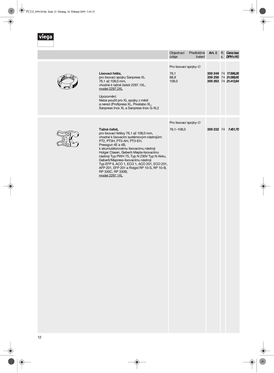 2XL Upozornění: Nelze použít pro XL spojky z mědi a nerezi (Profipress XL, Prestabo XL, Sanpress Inox XL a Sanpress Inox G-XL)!