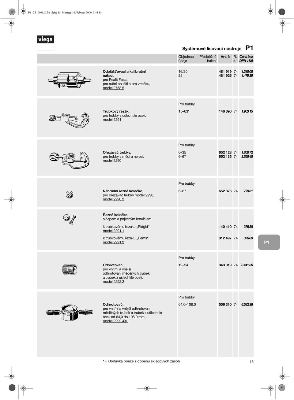 808,72 3.595,45 Pro trubky Náhradní řezné kolečko, pro ořezávač trubky model 2290, model 2290.2 6 67 652 876 778,31 Řezné kolečko, s čepem a pojistným kroužkem, k trubkovému řezáku Ridgid, model 2291.