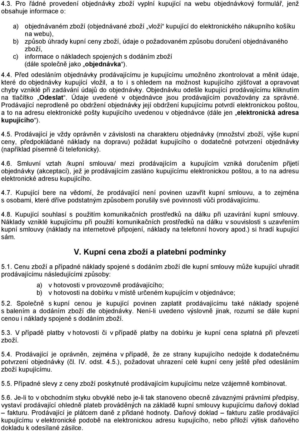 4. Před odesláním objednávky prodávajícímu je kupujícímu umožněno zkontrolovat a měnit údaje, které do objednávky kupující vložil, a to i s ohledem na možnost kupujícího zjišťovat a opravovat chyby